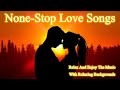 Nonestop love songs with relaxing backgrounds