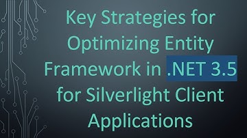 Key Strategies for Optimizing Entity Framework in .NET 3.5 for Silverlight Client Applications
