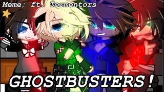 Ghostbusters!//Meme?//GC//FNaF//Ft. Tormentors//Andy :D