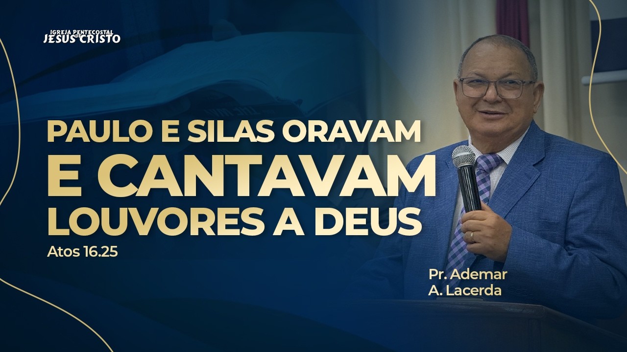 Pr. Ademar A. Lacerda | Atos 16.25 | Paulo e Silas oravam e cantavam louvores a Deus
