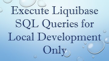 Execute Liquibase SQL Queries for Local Development Only