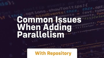 common issues when adding parallelism