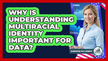 Why Is Understanding Multiracial Identity Important For Data? - Demographic Data Answers