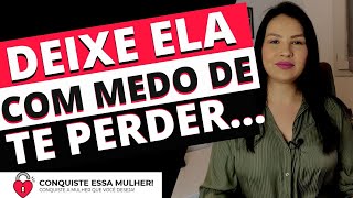 COMO FAZER UMA MULHER SENTIR MEDO DE TE PERDER???