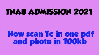 TNAU ADMISSION 2021/How scan Tc in one pdf and photo in 100kb/SD academy