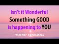 &quot;Isn&#39;t It Wonderful Something GOOD is Happening to YOU&quot; - You Are Askfirmations - Law of Assumption