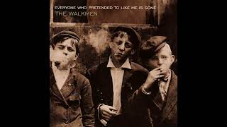 Everyone Who Pretended To Like Me Is Gone - The Walkmen