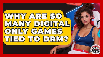 Why Are So Many Digital Only Games Tied To DRM? - Joystick Generations