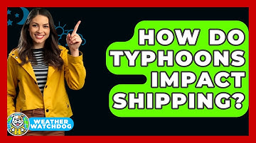 How Do Typhoons Impact Shipping? - Weather Watchdog