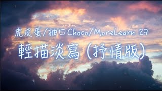 虎皮蛋 / 抽口Choco / MoreLearn 27 - 輕描淡寫 (抒情版)  動態歌詞 Lyrics Video『對你怎麼可能輕描淡寫 該要怎麼形容你的感覺』