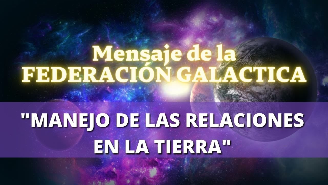 MANEJO DE LAS RELACIONES EN LA TIERRA 🌍 Mensaje de la FEDERACIÓN ...