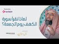 لماذا نقرأ سورة الكهف يوم الجمعة ؟