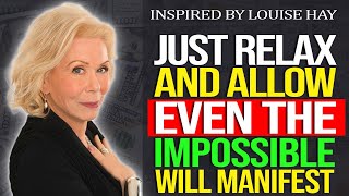Louise Hay - Just Relax And Allow, Even The Impossible Will Manifest For You!