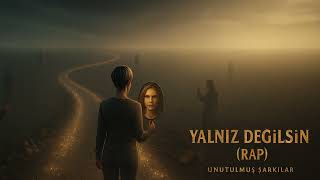 Yalnız Değilsin (Rap) - Unutulmuş Şarkılar