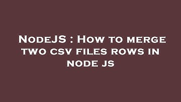 NodeJS : How to merge two csv files rows in node js