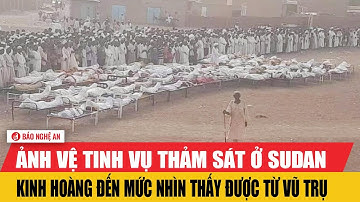 Ảnh vệ tinh vụ thảm sát ở Sudan kinh hoàng đến mức nhìn thấy được từ vũ trụ