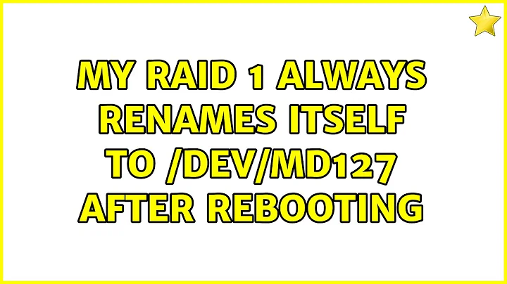 My RAID 1 always renames itself to /dev/md127 after rebooting
