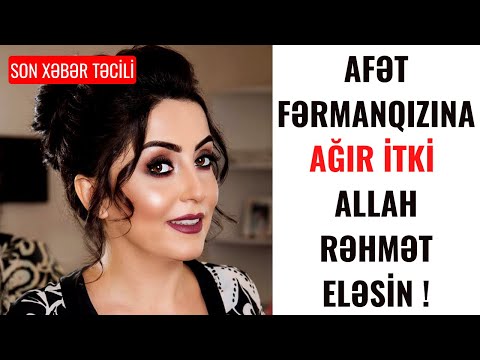 TƏCİLİ ! AFƏT FƏRMANQIZINA AĞIR İTKİ ! ALLAH RƏHMƏT ELƏSİN ! - afet fermanqizi 2022