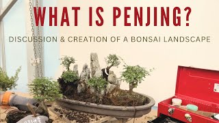 What Is Penjing - Discussion & Creation of a Bonsai Landscape