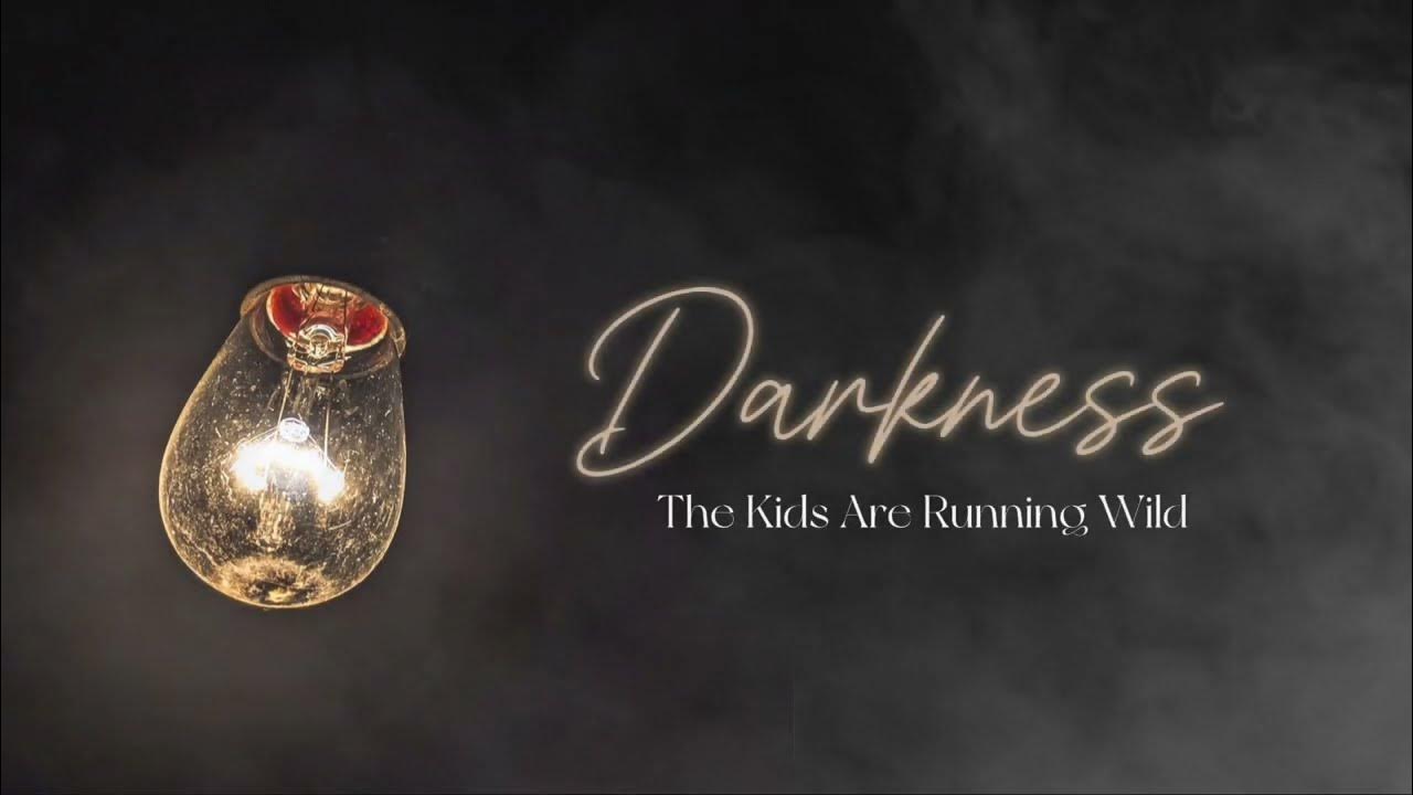 "Darkness" - The Kids Are Running Wild "Darkness" - The Kids Are Running Wild