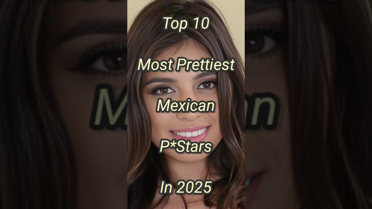 Top 10 Most Prettiest Mexican P*Stars in 2025 