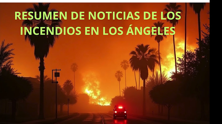 RESUMEN DE NOTICIAS DE LOS INCENDIOS EN LOS ÁNGELES