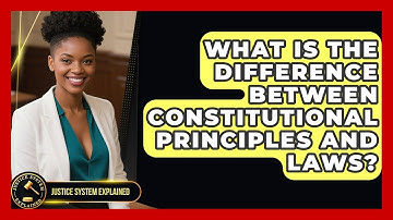 What Is the Difference Between Constitutional Principles and Laws? - Justice System Explained