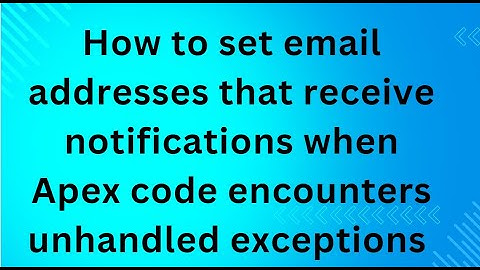 How to set email addresses that receive notifications when Apex code encounters unhandled exceptions