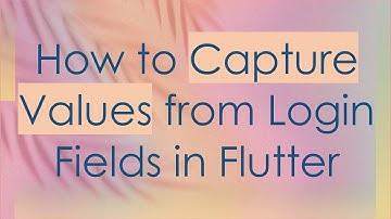How to Capture Values from Login Fields in Flutter