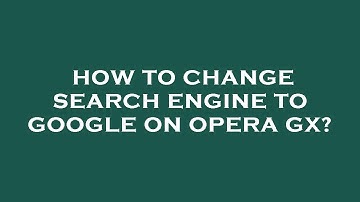 How to change search engine to google on opera gx?