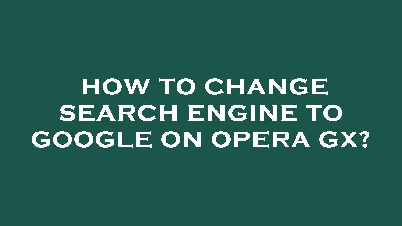 How to change search engine to google on opera gx youtube