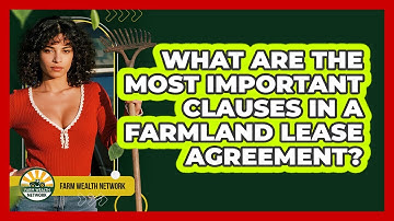 What Are The Most Important Clauses In A Farmland Lease Agreement? - Farm Wealth Network