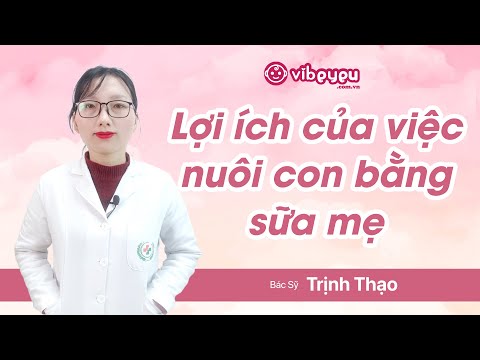 Video: Bốn lợi ích của việc nuôi con bằng sữa mẹ là gì?