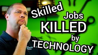 Skilled labor jobs KILLED by TECHNOLOGY