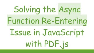 Solving the Async Function Re-Entering Issue in JavaScript with PDF.js