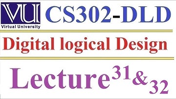 CS 302 Digital Logical and Design Lecture 31 and 32
