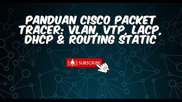 Panduan Cisco Packet Tracer: VLAN, VTP, LACP, DHCP & Routing Static