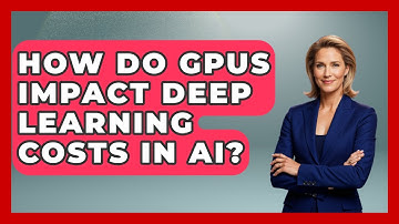 How Do GPUs Impact Deep Learning Costs In AI? - Tech Terms Explained