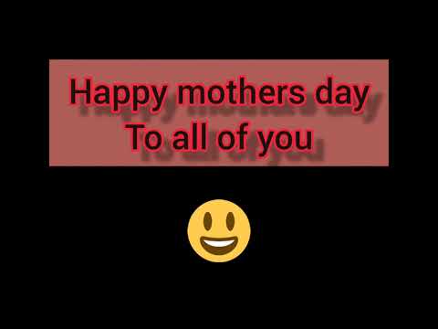 happy mothers day.