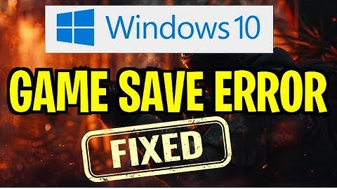 Windows 10 Save Game Error Fix For All Video Games