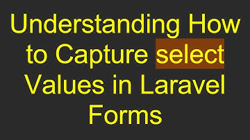 Understanding How to Capture select Values in Laravel Forms