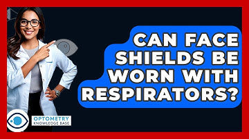 Can Face Shields Be Worn With Respirators? - Optometry Knowledge Base