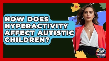 How Does Hyperactivity Affect Autistic Children? - Answers About Autism