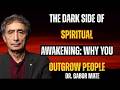 The Dark Side of Spiritual Awakening: Why You Outgrow People | Dr. Gabor Maté