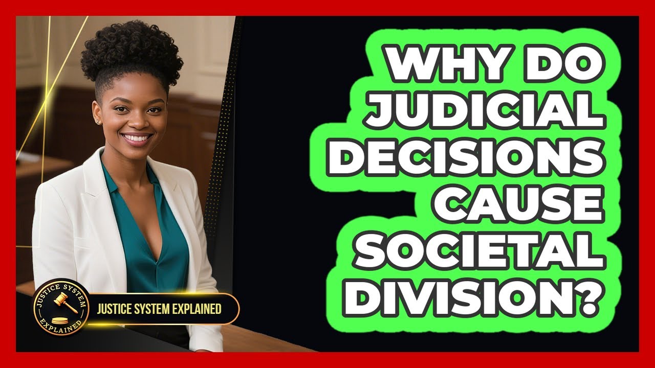 Why Do Judicial Decisions Cause Societal Division? - Justice System Explained