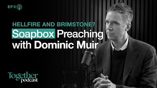 Hellfire and Brimstone: Soapbox Preaching with Dominic Muir | Together | Ep5