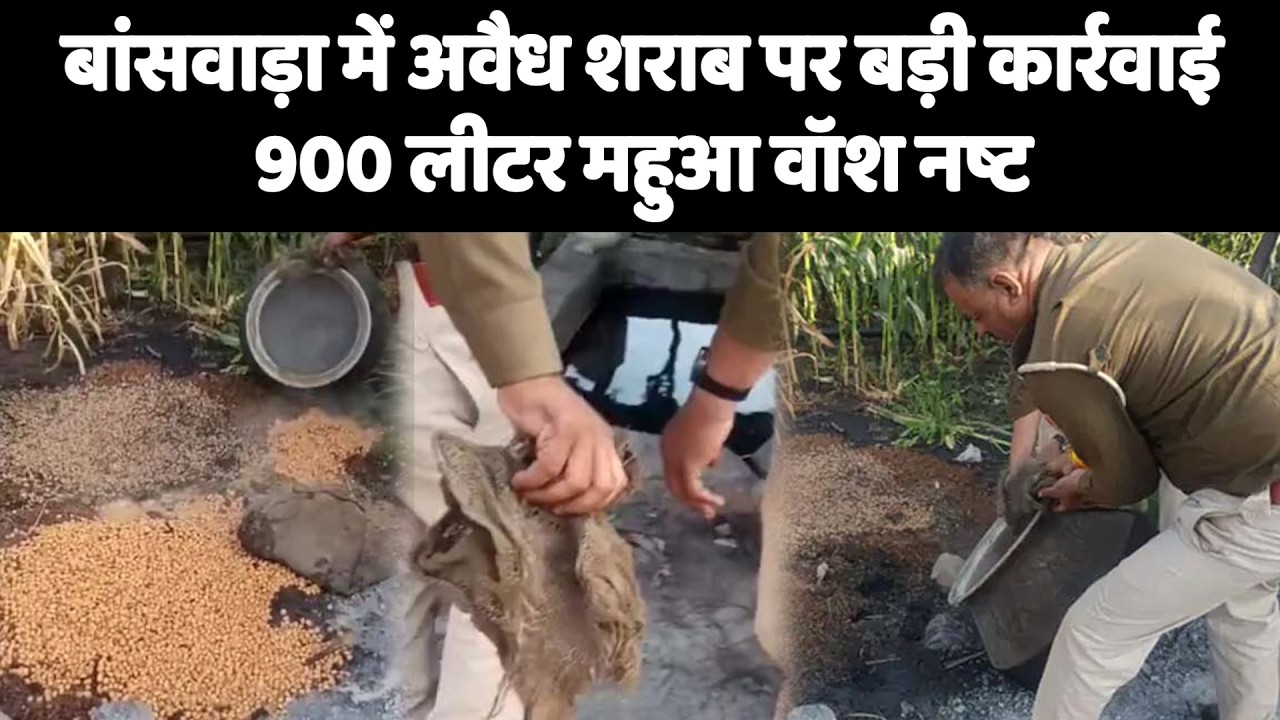 बांसवाड़ा में अवैध शराब पर बड़ी कार्रवाई, 900 लीटर महुआ वॉश नष्ट