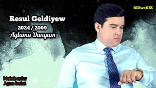 Resul Geldiyew  Aglama Dunyam /2024 2000