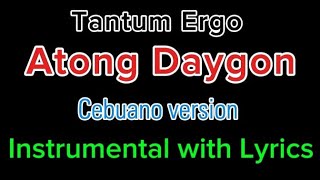 Atong Daygon ( Tantum ergo Cebuano version ) Instrumental with Lyrics request by Seth Tangalin T.Y.