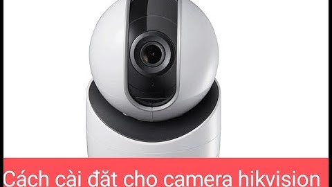 Bày cách hướng dẫn kết nối với hikvision wifi không năm 2024